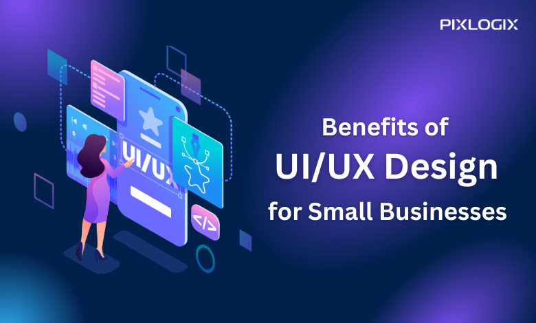 Benefits of UIUX Design for Small Businesses